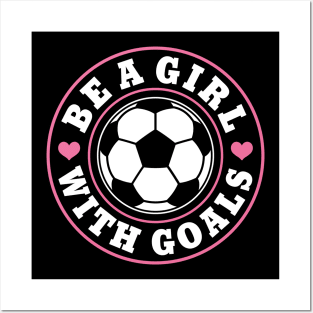 Funny Soccer Girl "Be A Girl with Goals" Girls Posters and Art